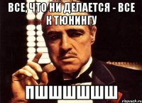 Все, что ни делается - все к тюнингу ПШШШШШШ