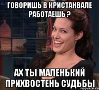 Говоришь в Кристанвале работаешь ? АХ ты маленький прихвостень судьбы