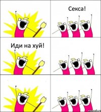  Секса! Иди на хуй!   