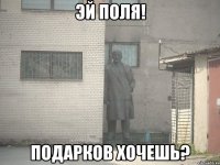 эй поля! Подарков хочешь?