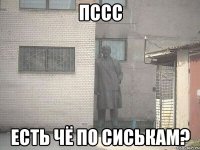 ПССС ЕСТЬ ЧЁ ПО СИСЬКАМ?