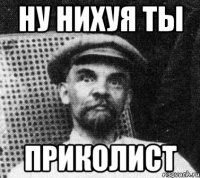 ну нихуя ты приколист