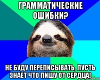 грамматические ошибки? не буду переписывать, пусть знает что пишу от сердца!