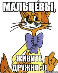 мальцевы, живите дружно :))