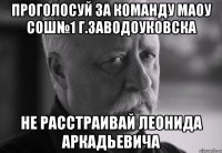 проголосуй за команду маоу сош№1 г.заводоуковска не расстраивай леонида аркадьевича