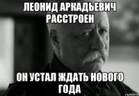 леонид аркадьевич расстроен он устал ждать нового года