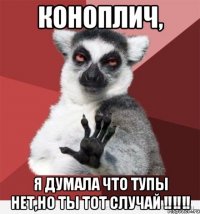 коноплич, я думала что тупы нет,но ты тот случай ‼‼‼