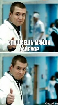 Слушаешь Майли Сайрус? 