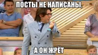 посты не написаны, а он жрёт