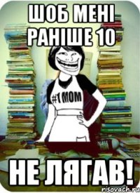 шоб мені раніше 10 не лягав!