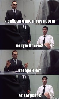 я забрал у вас жену настю какую Настю? которой нет ах вы уебок