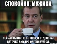 спокойно, мужики. сейчас куплю себе wish, и отдельная веточка быстро организуется..