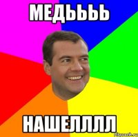 медьььь нашелллл