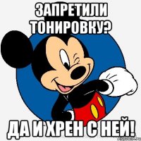 запретили тонировку? да и хрен с ней!