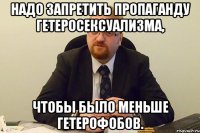 надо запретить пропаганду гетеросексуализма, чтобы было меньше гетерофобов.