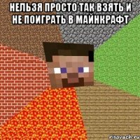 Нельзя просто так взять и не поиграть в майнкрафт 