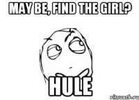 may be, find the girl? hule