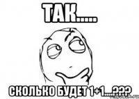 так..... сколько будет 1+1....???