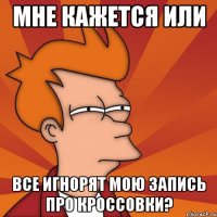 мне кажется или все игнорят мою запись про кроссовки?