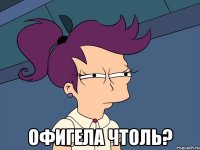  офигела чтоль?