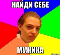 НАЙДИ СЕБЕ МУЖИКА