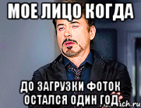 Мое лицо когда До загрузки фоток остался один год