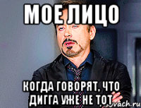 мое лицо когда говорят, что дигга уже не тот