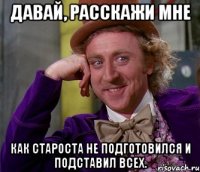 давай, расскажи мне как староста не подготовился и подставил всех.