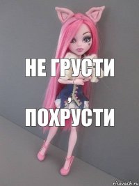 не грусти , похрусти