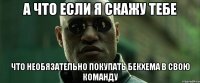 а что если я скажу тебе что необязательно покупать бекхема в свою команду