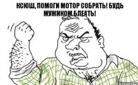 Ксюш, помоги мотор собрать! Будь мужиком блеать!