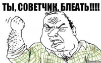 Ты, советчик, блеать!!!!