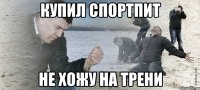 купил спортпит не хожу на трени