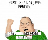 Корчевская, будешь болеть получишь пиздюлей блеать!!!!!