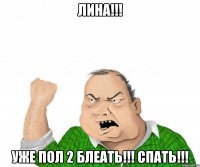 Лина!!! Уже пол 2 блеать!!! Спать!!!