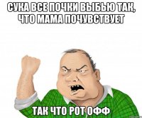 Сука все почки выбью так, что мама почувствует Так что рот офф