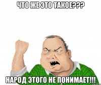 ЧТО ЖЕ ЭТО ТАКОЕ??? НАРОД ЭТОГО НЕ ПОНИМАЕТ!!!