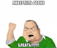 Ливерпуль говно БЛЕАТЬ!!!!!!!