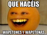 Que hacéis Wapetones y wapetonas