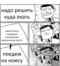 надо решить куда ехать может быть съездим в незнакомое живописное место поедем на комсу