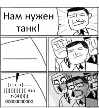 Нам нужен танк! ----------------- (+++++)----- ]]]]]]]]]]]]]] Это т-34)))))) 00000000000