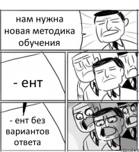 нам нужна новая методика обучения - ент - ент без вариантов ответа