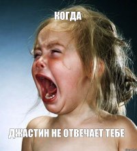 Когда Джастин не отвечает тебе