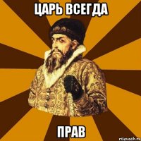 ЦАРЬ Всегда Прав