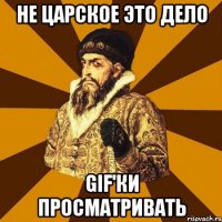 Не царское это дело GIF'ки просматривать