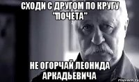 сходи с другом по кругу "почета" не огорчай леонида аркадьевича