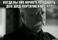 когда вы уже начнете продавать дсо, шпд, портатив и акс ??? 