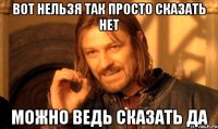 вот нельзя так просто сказать нет можно ведь сказать да