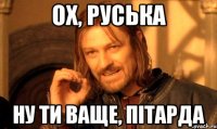 ох, руська ну ти ваще, пітарда