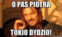 o pas piotra tokio dydzio!